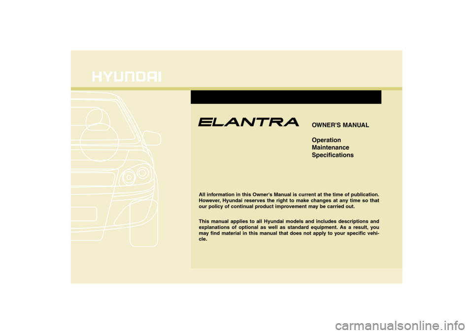 Hyundai Elantra 2009 Owners Manual F1
OWNERS MANUAL
Operation
Maintenance
Specifications
All information in this Owners Manual is current at the time of publication.
However, Hyundai reserves the right to make changes at any time so Hyundai Elantra 2009 Owners Manual F1
OWNERS MANUAL
Operation
Maintenance
Specifications
All information in this Owners Manual is current at the time of publication.
However, Hyundai reserves the right to make changes at any time so