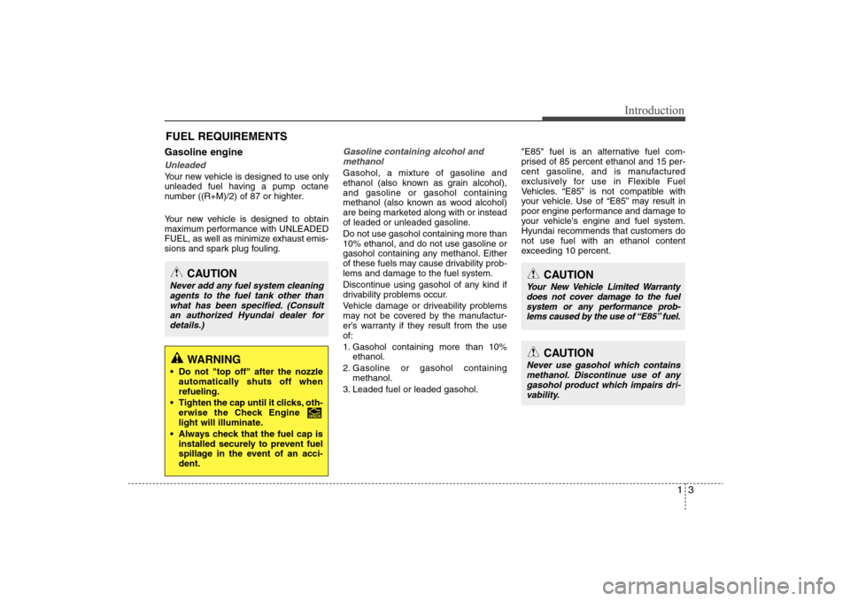 Hyundai Elantra 2009  Owners Manual 13
Introduction
Gasoline engineUnleadedYour new vehicle is designed to use only
unleaded fuel having a pump octane
number ((R+M)/2) of 87 or highter.
Your new vehicle is designed to obtain
maximum per