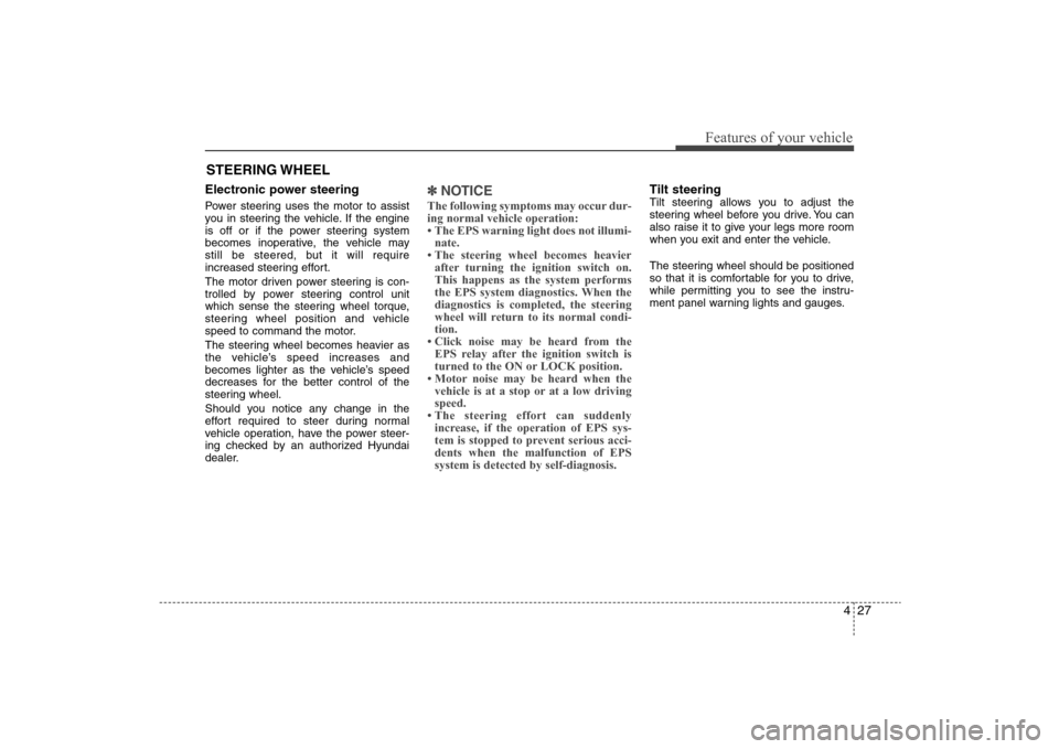 Hyundai Elantra 2009 Owners Manual 427
Features of your vehicle
Electronic power steering Power steering uses the motor to assist
you in steering the vehicle. If the engine
is off or if the power steering system
becomes inoperative, th Hyundai Elantra 2009 Owners Manual 427
Features of your vehicle
Electronic power steering Power steering uses the motor to assist
you in steering the vehicle. If the engine
is off or if the power steering system
becomes inoperative, th