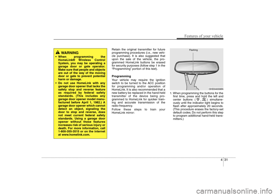 Hyundai Elantra 2009  Owners Manual 431
Features of your vehicle
Retain the original transmitter for future
programming procedures (i.e., new vehi-
cle purchase). It is also suggested that
upon the sale of the vehicle, the pro-
grammed 