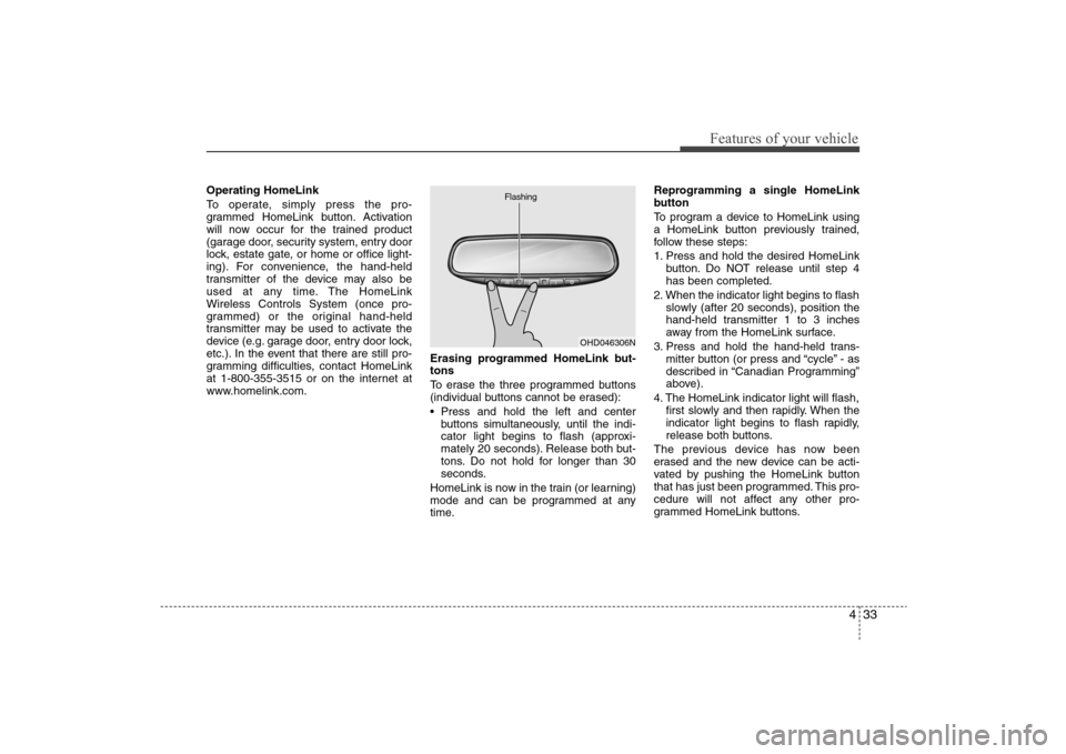 Hyundai Elantra 2009 Owners Manual 433
Features of your vehicle
Operating HomeLink
To operate, simply press the pro-
grammed HomeLink button. Activation
will now occur for the trained product
(garage door, security system, entry door
Hyundai Elantra 2009 Owners Manual 433
Features of your vehicle
Operating HomeLink
To operate, simply press the pro-
grammed HomeLink button. Activation
will now occur for the trained product
(garage door, security system, entry door