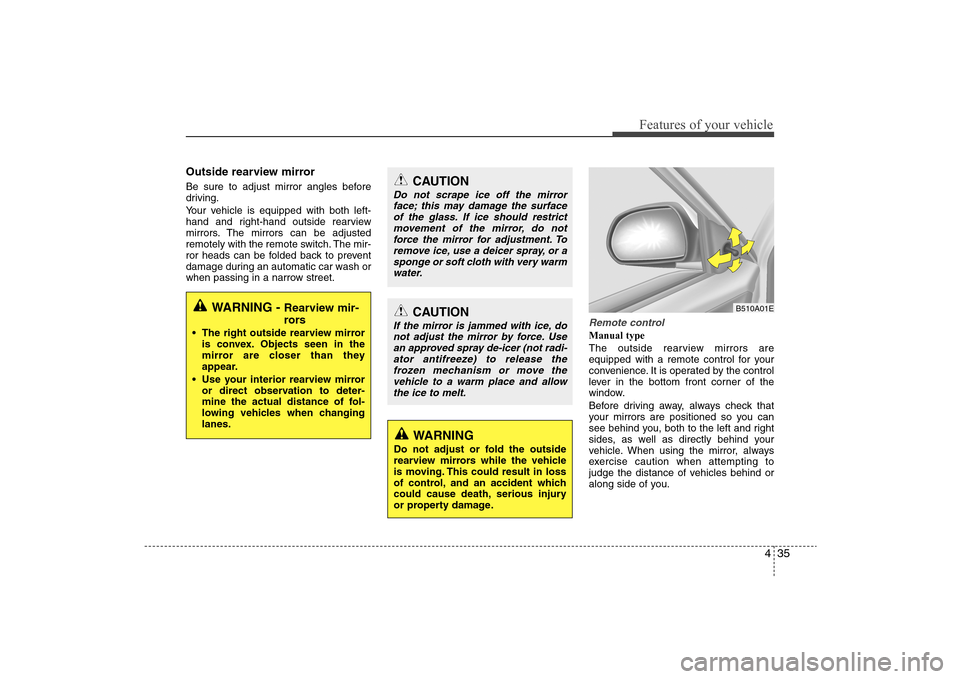Hyundai Elantra 2009 Owners Manual 435
Features of your vehicle
Outside rearview mirror Be sure to adjust mirror angles before
driving.
Your vehicle is equipped with both left-
hand and right-hand outside rearview
mirrors. The mirrors Hyundai Elantra 2009 Owners Manual 435
Features of your vehicle
Outside rearview mirror Be sure to adjust mirror angles before
driving.
Your vehicle is equipped with both left-
hand and right-hand outside rearview
mirrors. The mirrors