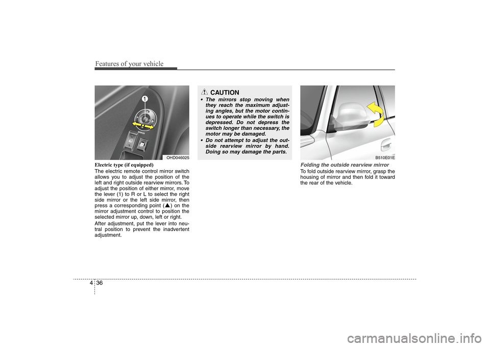 Hyundai Elantra 2009 Owners Manual Features of your vehicle36 4Electric type (if equipped)
The electric remote control mirror switch
allows you to adjust the position of the
left and right outside rearview mirrors. To
adjust the positi Hyundai Elantra 2009 Owners Manual Features of your vehicle36 4Electric type (if equipped)
The electric remote control mirror switch
allows you to adjust the position of the
left and right outside rearview mirrors. To
adjust the positi