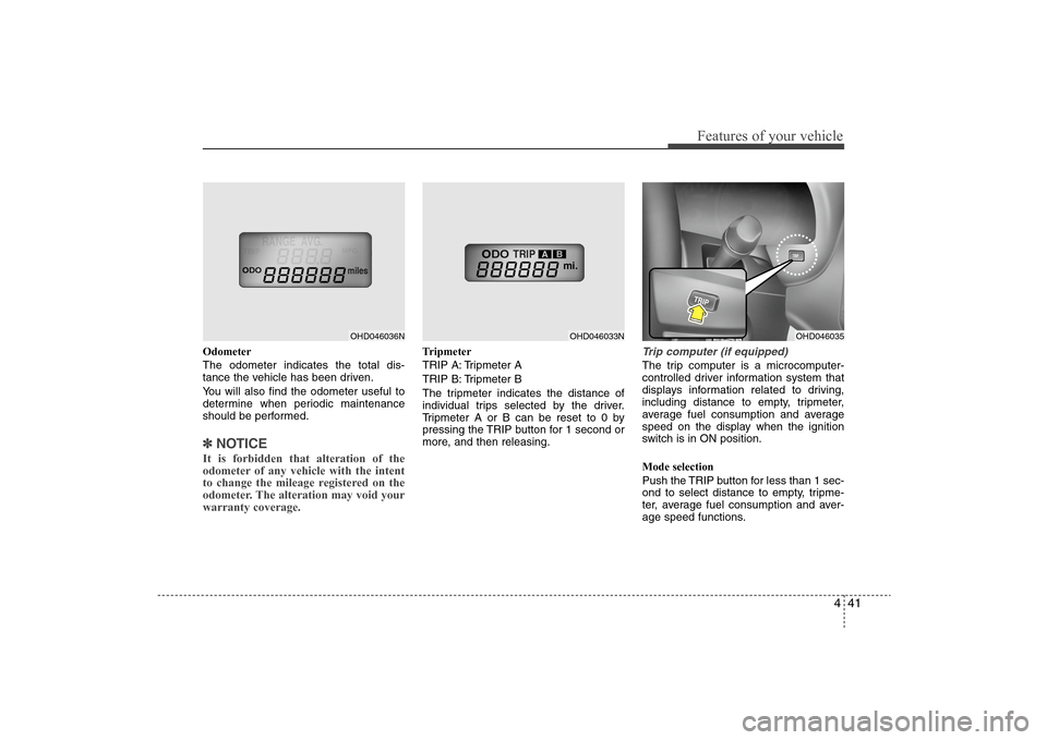Hyundai Elantra 2009 Owners Manual 441
Features of your vehicle
Odometer
The odometer indicates the total dis-
tance the vehicle has been driven.
You will also find the odometer useful to
determine when periodic maintenance
should be p Hyundai Elantra 2009 Owners Manual 441
Features of your vehicle
Odometer
The odometer indicates the total dis-
tance the vehicle has been driven.
You will also find the odometer useful to
determine when periodic maintenance
should be p