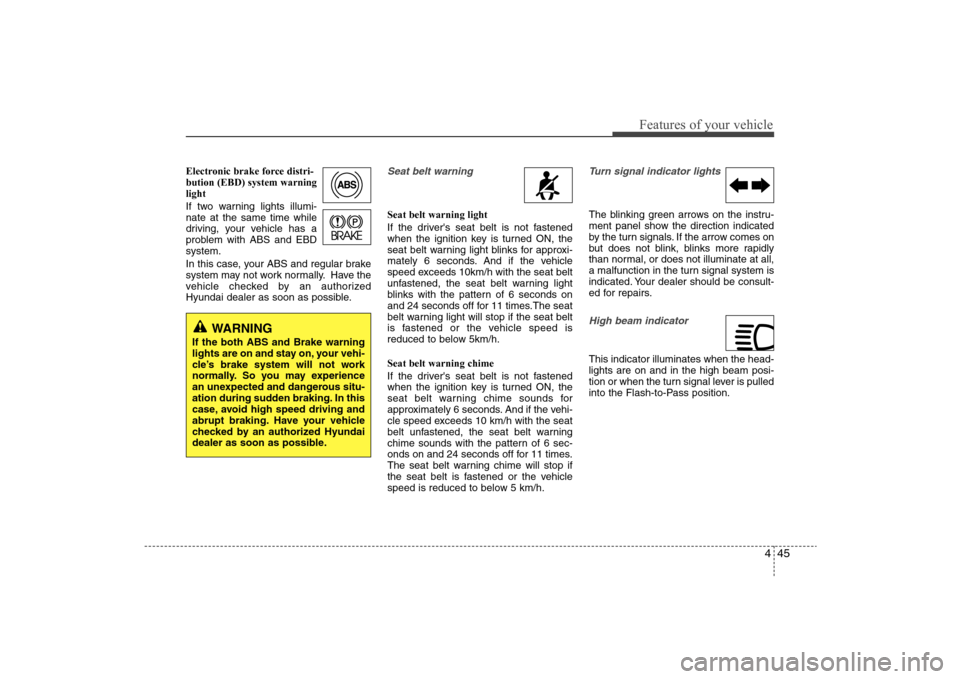 Hyundai Elantra 2009 Owners Manual 445
Features of your vehicle
Electronic brake force distri-
bution (EBD) system warning
light
If two warning lights illumi-
nate at the same time while
driving, your vehicle has a
problem with ABS and Hyundai Elantra 2009 Owners Manual 445
Features of your vehicle
Electronic brake force distri-
bution (EBD) system warning
light
If two warning lights illumi-
nate at the same time while
driving, your vehicle has a
problem with ABS and
