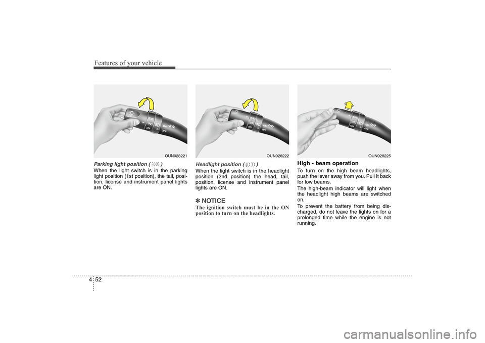 Hyundai Elantra 2009 Owners Manual Features of your vehicle52 4Parking light position ( )When the light switch is in the parking
light position (1st position), the tail, posi-
tion, license and instrument panel lights
are ON.
Headlight Hyundai Elantra 2009 Owners Manual Features of your vehicle52 4Parking light position ( )When the light switch is in the parking
light position (1st position), the tail, posi-
tion, license and instrument panel lights
are ON.
Headlight