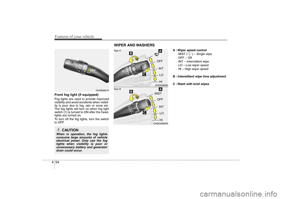 Hyundai Elantra 2009 Owners Manual Features of your vehicle54 4Front fog light (if equipped) Fog lights are used to provide improved
visibility and avoid accidents when visibil-
ity is poor due to fog, rain or snow etc.
The fog lights Hyundai Elantra 2009 Owners Manual Features of your vehicle54 4Front fog light (if equipped) Fog lights are used to provide improved
visibility and avoid accidents when visibil-
ity is poor due to fog, rain or snow etc.
The fog lights