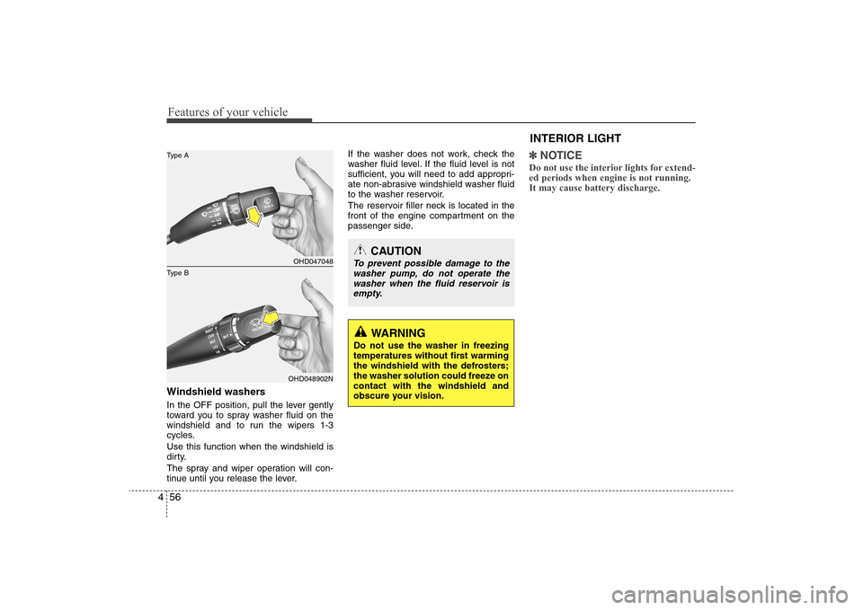 Hyundai Elantra 2009 Owners Manual Features of your vehicle56 4Windshield washers In the OFF position, pull the lever gently
toward you to spray washer fluid on the
windshield and to run the wipers 1-3
cycles.
Use this function when t Hyundai Elantra 2009 Owners Manual Features of your vehicle56 4Windshield washers In the OFF position, pull the lever gently
toward you to spray washer fluid on the
windshield and to run the wipers 1-3
cycles.
Use this function when t