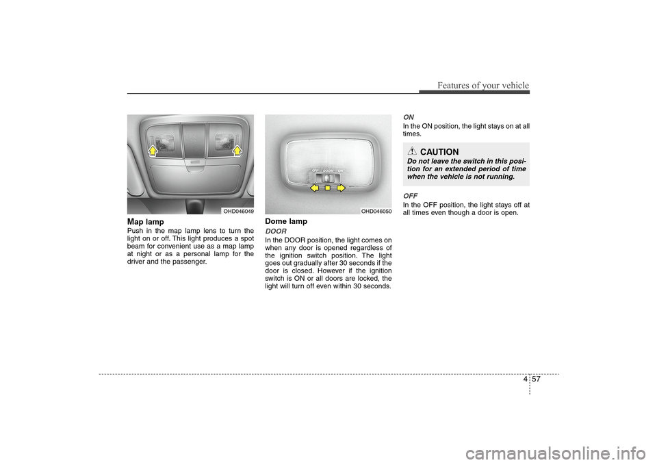 Hyundai Elantra 2009 Owners Manual 457
Features of your vehicle
Map lampPush in the map lamp lens to turn the
light on or off. This light produces a spot
beam for convenient use as a map lamp
at night or as a personal lamp for the
driv Hyundai Elantra 2009 Owners Manual 457
Features of your vehicle
Map lampPush in the map lamp lens to turn the
light on or off. This light produces a spot
beam for convenient use as a map lamp
at night or as a personal lamp for the
driv
