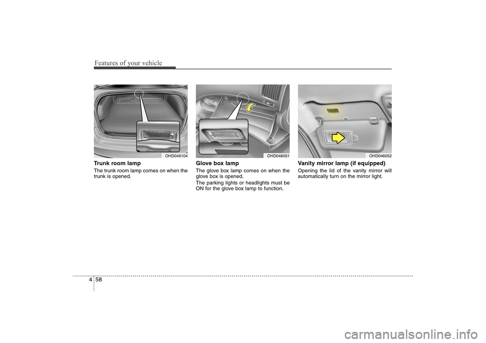 Hyundai Elantra 2009 Owners Manual Features of your vehicle58 4Trunk room lampThe trunk room lamp comes on when the
trunk is opened.
Glove box lampThe glove box lamp comes on when the
glove box is opened.
The parking lights or headligh Hyundai Elantra 2009 Owners Manual Features of your vehicle58 4Trunk room lampThe trunk room lamp comes on when the
trunk is opened.
Glove box lampThe glove box lamp comes on when the
glove box is opened.
The parking lights or headligh