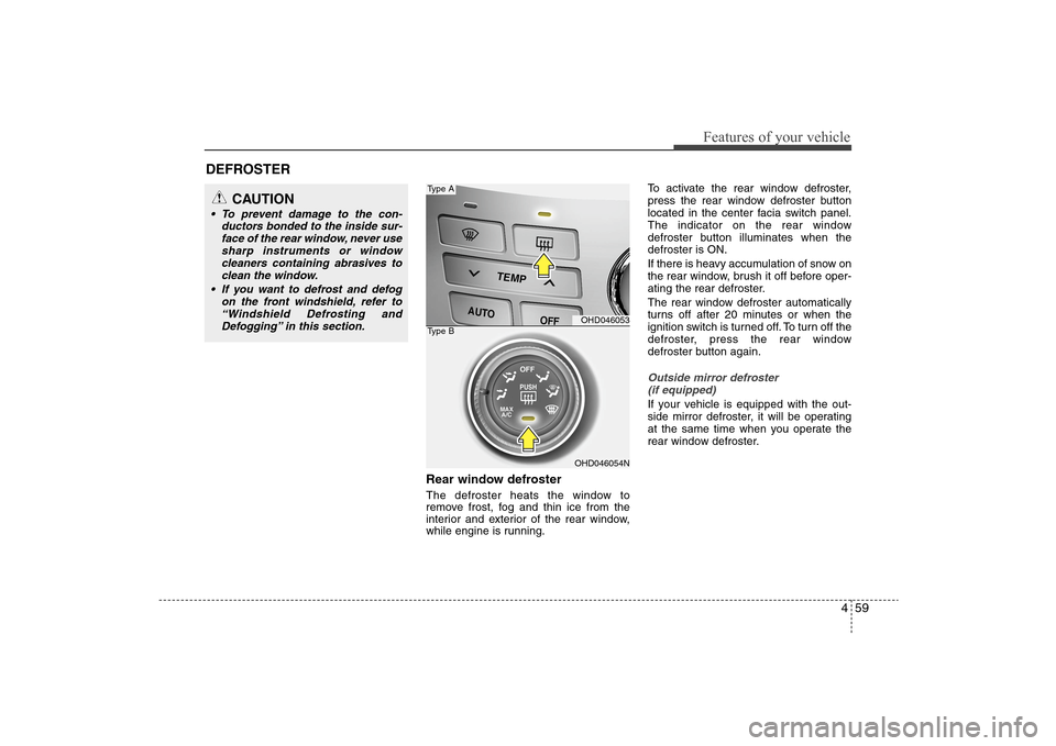 Hyundai Elantra 2009 Owners Manual 459
Features of your vehicle
Rear window defrosterThe defroster heats the window to
remove frost, fog and thin ice from the
interior and exterior of the rear window,
while engine is running.To activat Hyundai Elantra 2009 Owners Manual 459
Features of your vehicle
Rear window defrosterThe defroster heats the window to
remove frost, fog and thin ice from the
interior and exterior of the rear window,
while engine is running.To activat