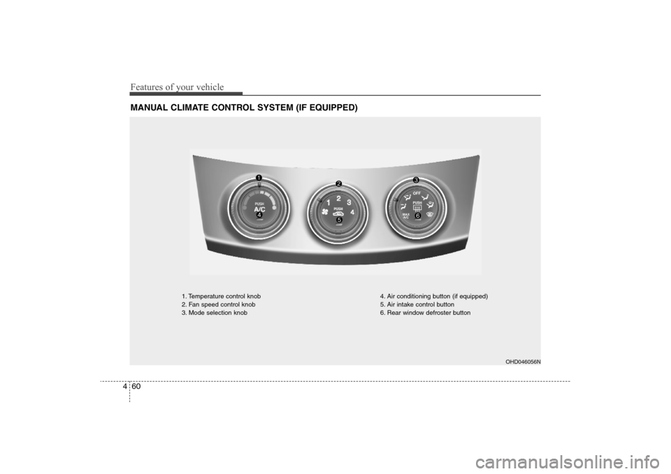 Hyundai Elantra 2009  Owners Manual Features of your vehicle60 4MANUAL CLIMATE CONTROL SYSTEM (IF EQUIPPED)
OHD046056N
1. Temperature control knob
2. Fan speed control knob
3. Mode selection knob4. Air conditioning button (if equipped)
