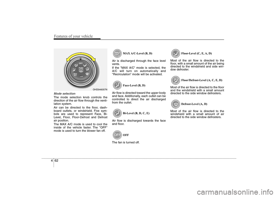 Hyundai Elantra 2009 Owners Manual Features of your vehicle62 4Mode selectionThe mode selection knob controls the
direction of the air flow through the venti-
lation system.
Air can be directed to the floor, dash-
board outlets, or win Hyundai Elantra 2009 Owners Manual Features of your vehicle62 4Mode selectionThe mode selection knob controls the
direction of the air flow through the venti-
lation system.
Air can be directed to the floor, dash-
board outlets, or win
