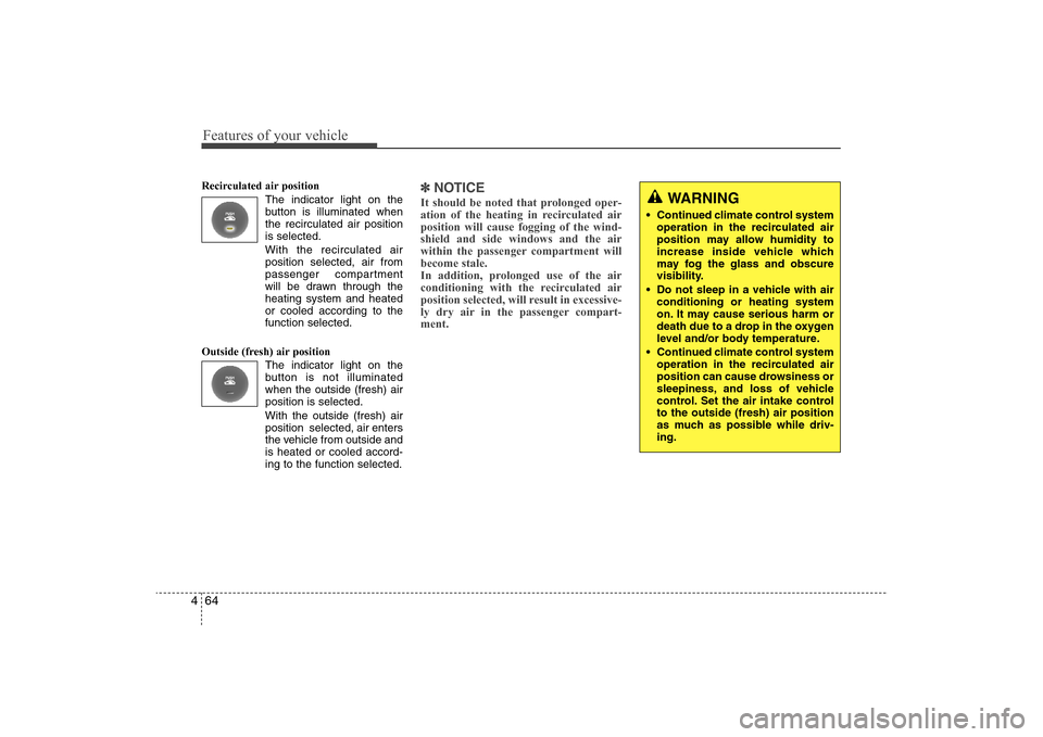 Hyundai Elantra 2009  Owners Manual Features of your vehicle64 4Recirculated air position      
The indicator light on the
button is illuminated when
the recirculated air position
is selected.
With the recirculated air
position selected