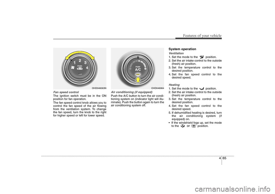 Hyundai Elantra 2009 Owners Manual 465
Features of your vehicle
Fan speed controlThe ignition switch must be in the ON
position for fan operation.
The fan speed control knob allows you to
control the fan speed of the air flowing
from t Hyundai Elantra 2009 Owners Manual 465
Features of your vehicle
Fan speed controlThe ignition switch must be in the ON
position for fan operation.
The fan speed control knob allows you to
control the fan speed of the air flowing
from t