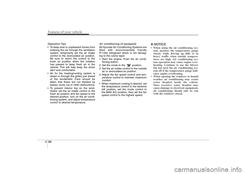 Hyundai Elantra 2009 Owners Manual Features of your vehicle66 4Operation Tips To keep dust or unpleasant fumes from
entering the car through the ventilation
system, temporarily set the air intake
control to the recirculated air positio Hyundai Elantra 2009 Owners Manual Features of your vehicle66 4Operation Tips To keep dust or unpleasant fumes from
entering the car through the ventilation
system, temporarily set the air intake
control to the recirculated air positio