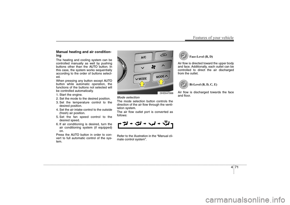 Hyundai Elantra 2009 Owners Manual 471
Features of your vehicle
Manual heating and air condition-
ingThe heating and cooling system can be
controlled manually as well by pushing
buttons other than the AUTO button. In
this case, the sys Hyundai Elantra 2009 Owners Manual 471
Features of your vehicle
Manual heating and air condition-
ingThe heating and cooling system can be
controlled manually as well by pushing
buttons other than the AUTO button. In
this case, the sys