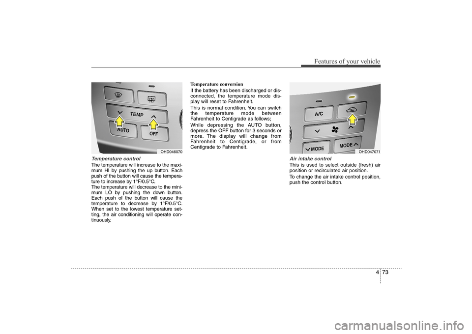Hyundai Elantra 2009 Owners Manual 473
Features of your vehicle
Temperature controlThe temperature will increase to the maxi-
mum HI by pushing the up button. Each
push of the button will cause the tempera-
ture to increase by 1°F/0.5 Hyundai Elantra 2009 Owners Manual 473
Features of your vehicle
Temperature controlThe temperature will increase to the maxi-
mum HI by pushing the up button. Each
push of the button will cause the tempera-
ture to increase by 1°F/0.5