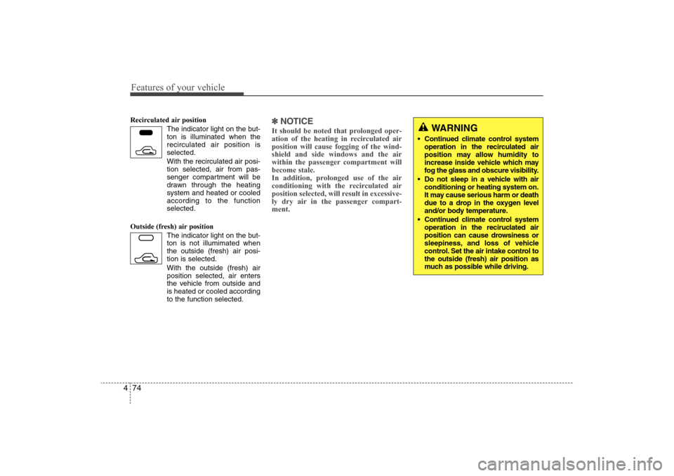 Hyundai Elantra 2009  Owners Manual Features of your vehicle74 4Recirculated air position
The indicator light on the but-
ton is illuminated when the
recirculated air position is
selected.
With the recirculated air posi-
tion selected, 