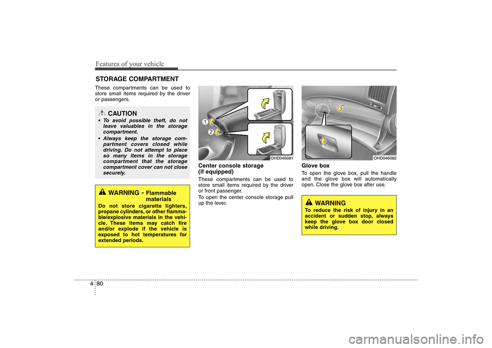 Hyundai Elantra 2009 Owners Manual Features of your vehicle80 4These compartments can be used to
store small items required by the driver
or passengers.
Center console storage
(if equipped)These compartments can be used to
store small Hyundai Elantra 2009 Owners Manual Features of your vehicle80 4These compartments can be used to
store small items required by the driver
or passengers.
Center console storage
(if equipped)These compartments can be used to
store small