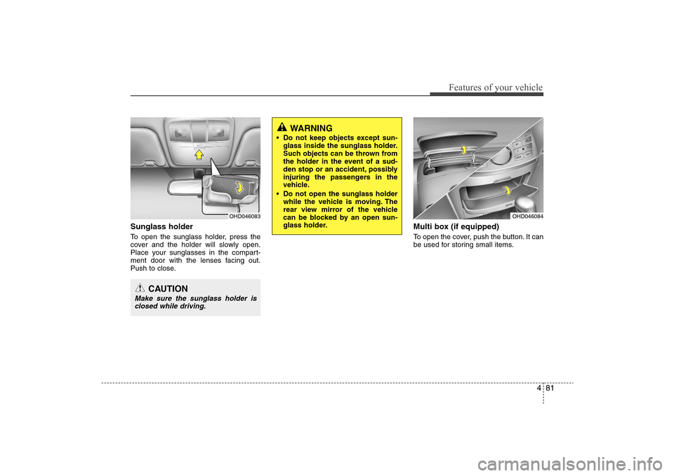 Hyundai Elantra 2009 Owners Manual 481
Features of your vehicle
Sunglass holder To open the sunglass holder, press the
cover and the holder will slowly open.
Place your sunglasses in the compart-
ment door with the lenses facing out.
P Hyundai Elantra 2009 Owners Manual 481
Features of your vehicle
Sunglass holder To open the sunglass holder, press the
cover and the holder will slowly open.
Place your sunglasses in the compart-
ment door with the lenses facing out.
P