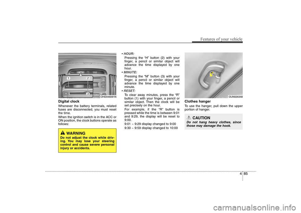 Hyundai Elantra 2009 Owners Manual 485
Features of your vehicle
Digital clockWhenever the battery terminals, related
fuses are disconnected, you must reset
the time.
When the ignition switch is in the ACC or
ON position, the clock butt Hyundai Elantra 2009 Owners Manual 485
Features of your vehicle
Digital clockWhenever the battery terminals, related
fuses are disconnected, you must reset
the time.
When the ignition switch is in the ACC or
ON position, the clock butt