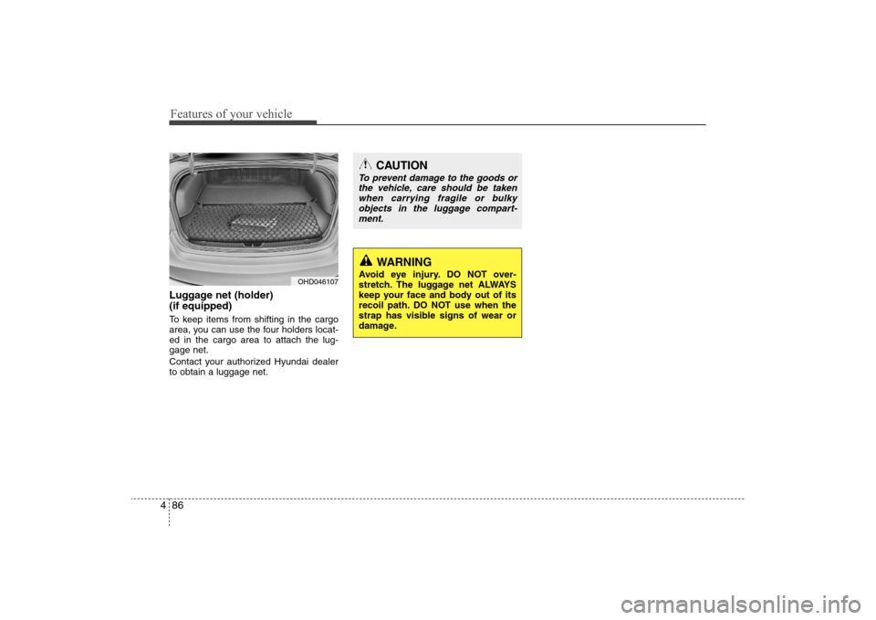 Hyundai Elantra 2009 Owners Manual Features of your vehicle86 4Luggage net (holder)
(if equipped)To keep items from shifting in the cargo
area, you can use the four holders locat-
ed in the cargo area to attach the lug-
gage net.
Cont Hyundai Elantra 2009 Owners Manual Features of your vehicle86 4Luggage net (holder)
(if equipped)To keep items from shifting in the cargo
area, you can use the four holders locat-
ed in the cargo area to attach the lug-
gage net.
Cont