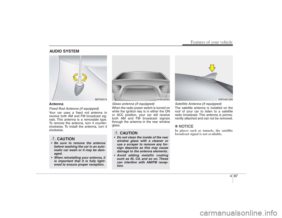 Hyundai Elantra 2009 Owners Manual 487
Features of your vehicle
AntennaFixed Rod Antenna (if equipped)Your car uses a fixed rod antenna to
receive both AM and FM broadcast sig-
nals. This antenna is a removable type.
To remove the ante Hyundai Elantra 2009 Owners Manual 487
Features of your vehicle
AntennaFixed Rod Antenna (if equipped)Your car uses a fixed rod antenna to
receive both AM and FM broadcast sig-
nals. This antenna is a removable type.
To remove the ante