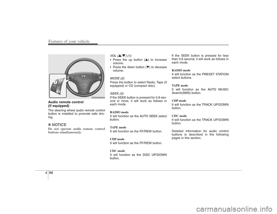 Hyundai Elantra 2009 Owners Manual Features of your vehicle88 4Audio remote control
(if equipped) The steering wheel audio remote control
button is installed to promote safe driv-
ing.✽ ✽
NOTICEDo not operate audio remote control
Hyundai Elantra 2009 Owners Manual Features of your vehicle88 4Audio remote control
(if equipped) The steering wheel audio remote control
button is installed to promote safe driv-
ing.✽ ✽
NOTICEDo not operate audio remote control