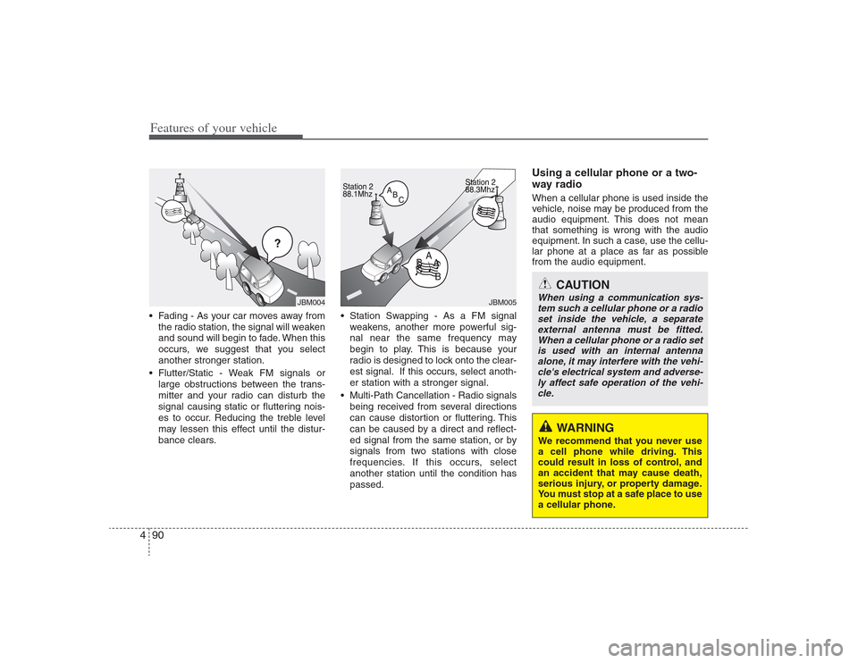 Hyundai Elantra 2009 Owners Manual Features of your vehicle90 4 Fading - As your car moves away from
the radio station, the signal will weaken
and sound will begin to fade. When this
occurs, we suggest that you select
another stronger Hyundai Elantra 2009 Owners Manual Features of your vehicle90 4 Fading - As your car moves away from
the radio station, the signal will weaken
and sound will begin to fade. When this
occurs, we suggest that you select
another stronger