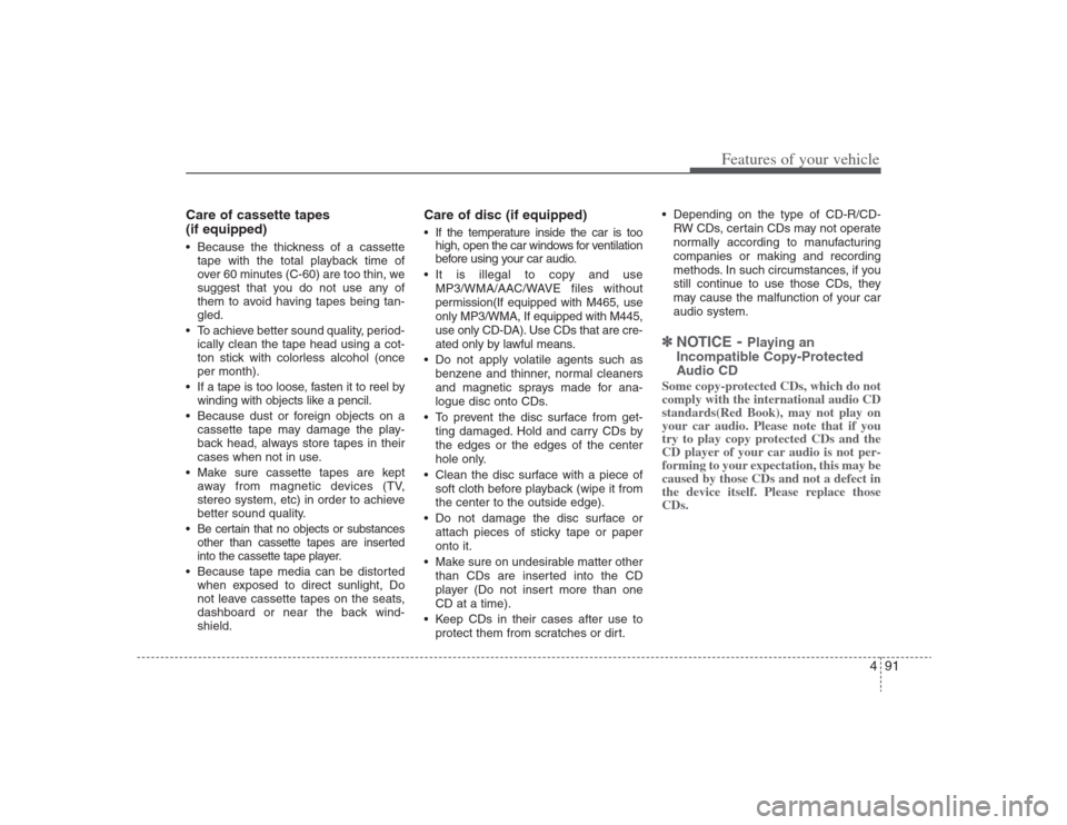 Hyundai Elantra 2009 Owners Manual 491
Features of your vehicle
Care of cassette tapes
(if equipped) Because the thickness of a cassette
tape with the total playback time of
over 60 minutes (C-60) are too thin, we
suggest that you do Hyundai Elantra 2009 Owners Manual 491
Features of your vehicle
Care of cassette tapes
(if equipped) Because the thickness of a cassette
tape with the total playback time of
over 60 minutes (C-60) are too thin, we
suggest that you do