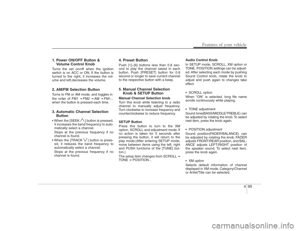 Hyundai Elantra 2009 Owners Manual 495
Features of your vehicle
1. Power ON/OFF Button &
Volume Control KnobTurns the set on/off when the ignition
switch is on ACC or ON. If the button is
turned to the right, it increases the vol-
ume Hyundai Elantra 2009 Owners Manual 495
Features of your vehicle
1. Power ON/OFF Button &
Volume Control KnobTurns the set on/off when the ignition
switch is on ACC or ON. If the button is
turned to the right, it increases the vol-
ume