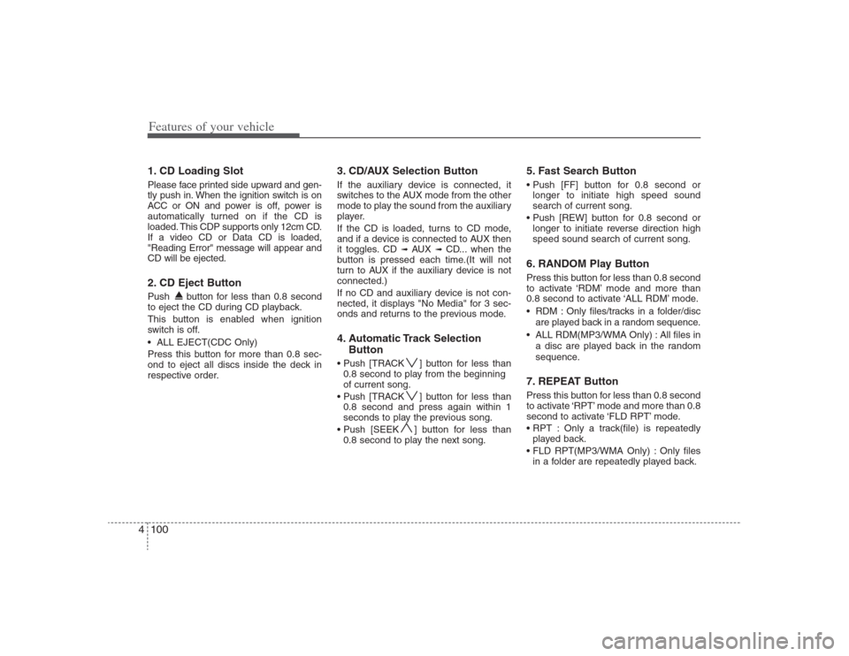 Hyundai Elantra 2009 Owners Manual Features of your vehicle100 41. CD Loading SlotPlease face printed side upward and gen-
tly push in. When the ignition switch is on
ACC or ON and power is off, power is
automatically turned on if the Hyundai Elantra 2009 Owners Manual Features of your vehicle100 41. CD Loading SlotPlease face printed side upward and gen-
tly push in. When the ignition switch is on
ACC or ON and power is off, power is
automatically turned on if the