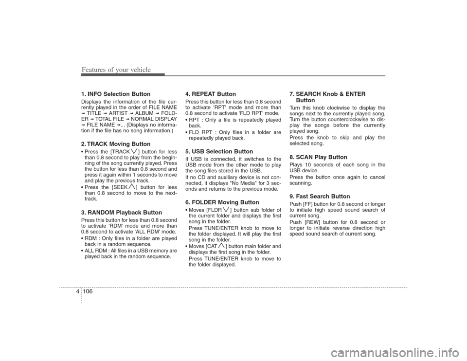 Hyundai Elantra 2009 Owners Manual Features of your vehicle106 41. INFO Selection ButtonDisplays the information of the file cur-
rently played in the order of FILE NAME➟ TITLE
➟ ARTIST
➟ ALBUM
➟ FOLD-
ER
➟ TOTAL FILE
Hyundai Elantra 2009 Owners Manual Features of your vehicle106 41. INFO Selection ButtonDisplays the information of the file cur-
rently played in the order of FILE NAME➟ TITLE
➟ ARTIST
➟ ALBUM
➟ FOLD-
ER
➟ TOTAL FILE