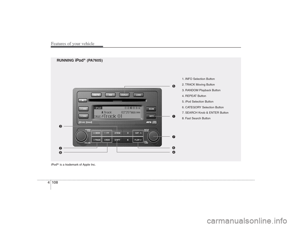 Hyundai Elantra 2009 Owners Manual Features of your vehicle108 4
RUNNING
iPod
®(PA760S)
1. INFO Selection Button
2. TRACK Moving Button
3. RANDOM Playback Button
4. REPEAT Button
5. iPod Selection Button
6. CATEGORY Selection Button
Hyundai Elantra 2009 Owners Manual Features of your vehicle108 4
RUNNING
iPod
®(PA760S)
1. INFO Selection Button
2. TRACK Moving Button
3. RANDOM Playback Button
4. REPEAT Button
5. iPod Selection Button
6. CATEGORY Selection Button