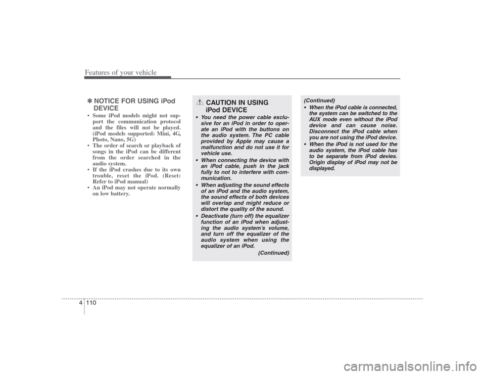Hyundai Elantra 2009 Owners Manual Features of your vehicle110 4✽
✽
NOTICE FOR USING iPod
DEVICE• Some iPod models might not sup-
port the communication protocol
and the files will not be played.
(iPod models supported: Mini, 4G, Hyundai Elantra 2009 Owners Manual Features of your vehicle110 4✽
✽
NOTICE FOR USING iPod
DEVICE• Some iPod models might not sup-
port the communication protocol
and the files will not be played.
(iPod models supported: Mini, 4G,