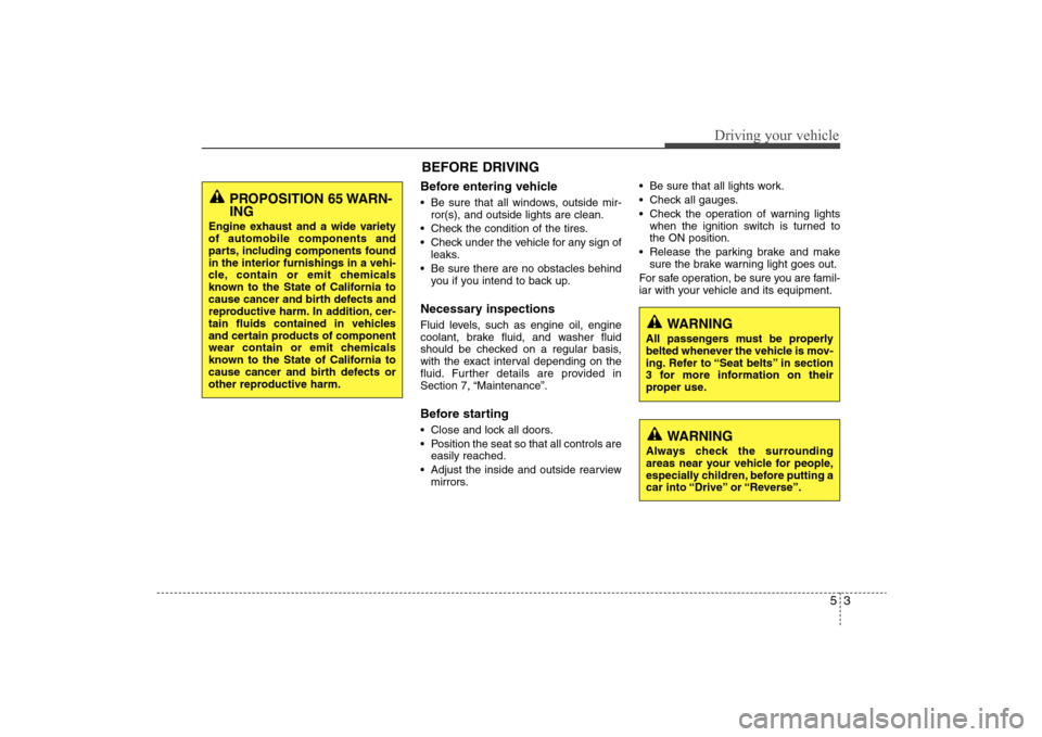 Hyundai Elantra 2009 Owners Manual 53
Driving your vehicle
Before entering vehicle• Be sure that all windows, outside mir-
ror(s), and outside lights are clean.
Check the condition of the tires.
Check under the vehicle for any sign Hyundai Elantra 2009 Owners Manual 53
Driving your vehicle
Before entering vehicle• Be sure that all windows, outside mir-
ror(s), and outside lights are clean.
Check the condition of the tires.
Check under the vehicle for any sign
