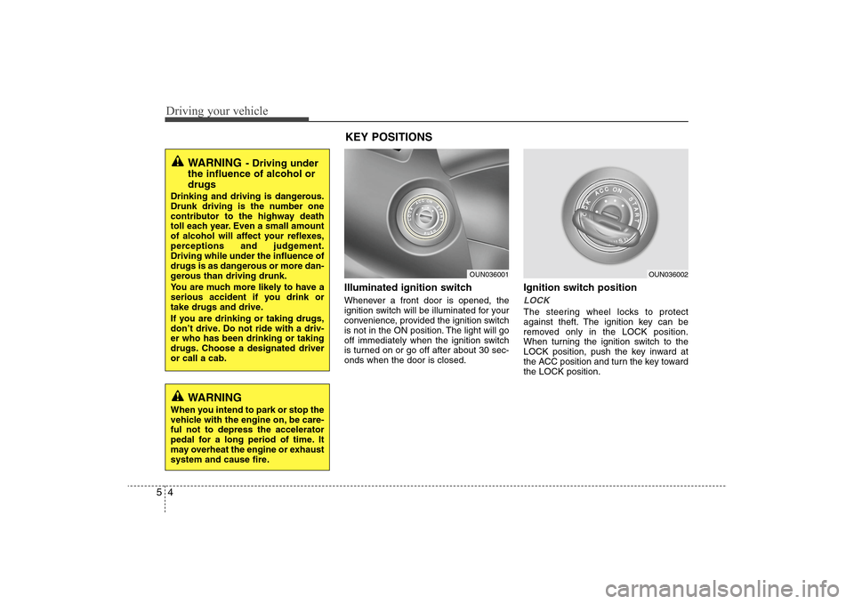 Hyundai Elantra 2009 Owners Manual Driving your vehicle4 5
Illuminated ignition switch Whenever a front door is opened, the
ignition switch will be illuminated for your
convenience, provided the ignition switch
is not in the ON positio Hyundai Elantra 2009 Owners Manual Driving your vehicle4 5
Illuminated ignition switch Whenever a front door is opened, the
ignition switch will be illuminated for your
convenience, provided the ignition switch
is not in the ON positio