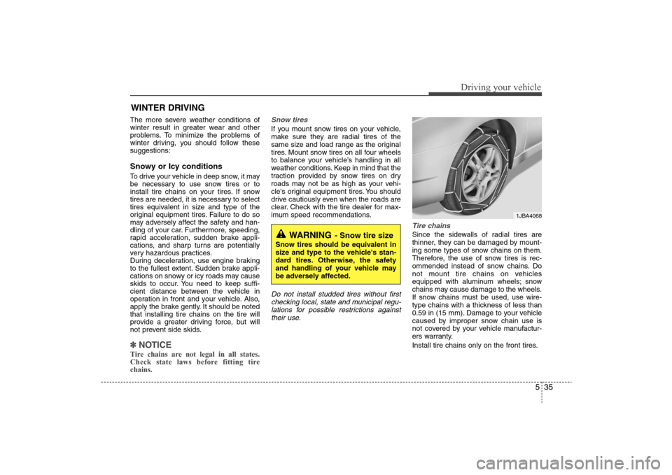 Hyundai Elantra 2009 Owners Manual 535
Driving your vehicle
The more severe weather conditions of
winter result in greater wear and other
problems. To minimize the problems of
winter driving, you should follow these
suggestions:Snowy o Hyundai Elantra 2009 Owners Manual 535
Driving your vehicle
The more severe weather conditions of
winter result in greater wear and other
problems. To minimize the problems of
winter driving, you should follow these
suggestions:Snowy o