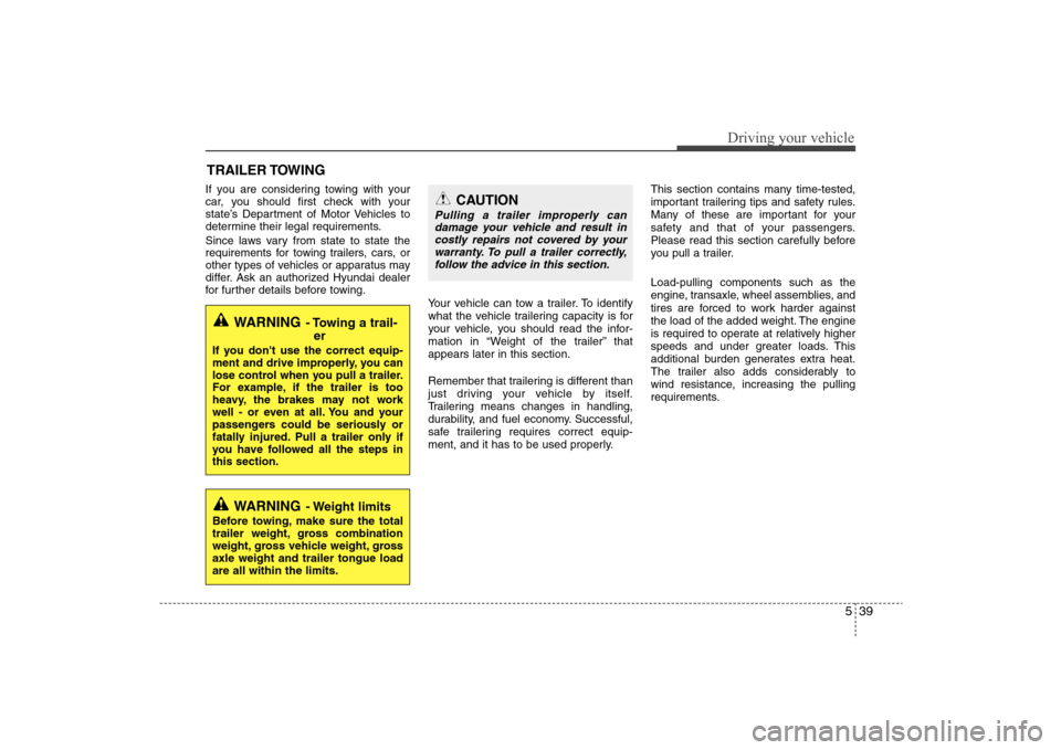 Hyundai Elantra 2009 Owners Manual 539
Driving your vehicle
If you are considering towing with your
car, you should first check with your
state’s Department of Motor Vehicles to
determine their legal requirements.
Since laws vary fro Hyundai Elantra 2009 Owners Manual 539
Driving your vehicle
If you are considering towing with your
car, you should first check with your
state’s Department of Motor Vehicles to
determine their legal requirements.
Since laws vary fro