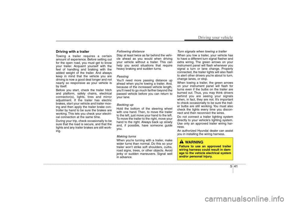 Hyundai Elantra 2009 Owners Manual 541
Driving your vehicle
Driving with a trailer Towing a trailer requires a certain
amount of experience. Before setting out
for the open road, you must get to know
your trailer. Acquaint yourself wi Hyundai Elantra 2009 Owners Manual 541
Driving your vehicle
Driving with a trailer Towing a trailer requires a certain
amount of experience. Before setting out
for the open road, you must get to know
your trailer. Acquaint yourself wi