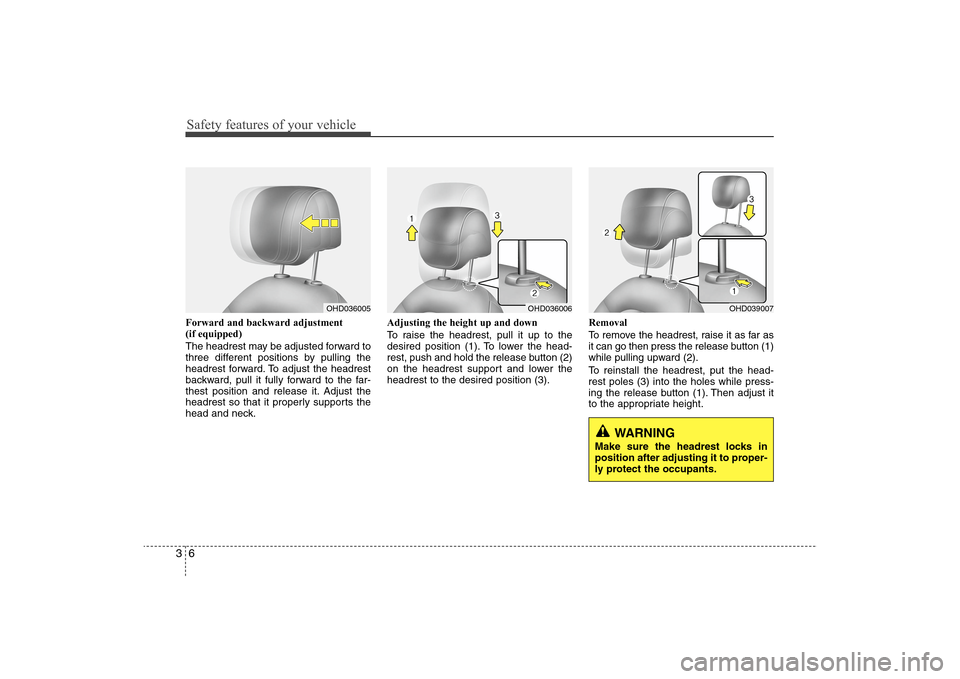 Hyundai Elantra 2009 Owners Guide Safety features of your vehicle6 3Forward and backward adjustment
(if equipped)
The headrest may be adjusted forward to
three different positions by pulling the
headrest forward. To adjust the headre Hyundai Elantra 2009 Owners Guide Safety features of your vehicle6 3Forward and backward adjustment
(if equipped)
The headrest may be adjusted forward to
three different positions by pulling the
headrest forward. To adjust the headre