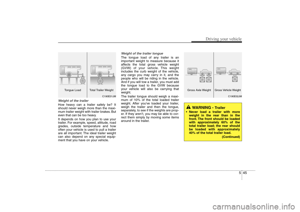 Hyundai Elantra 2009 Owners Manual 545
Driving your vehicle
Weight of the trailerHow heavy can a trailer safely be? It
should never weigh more than the maxi-
mum trailer weight with trailer brakes. But
even that can be too heavy.
It de Hyundai Elantra 2009 Owners Manual 545
Driving your vehicle
Weight of the trailerHow heavy can a trailer safely be? It
should never weigh more than the maxi-
mum trailer weight with trailer brakes. But
even that can be too heavy.
It de
