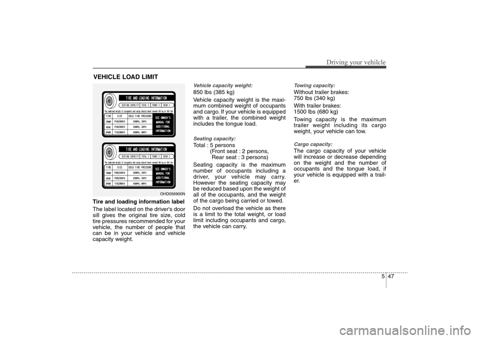 Hyundai Elantra 2009 Owners Manual 547
Driving your vehilcle
Tire and loading information label
The label located on the drivers door
sill gives the original tire size, cold
tire pressures recommended for your
vehicle, the number of p Hyundai Elantra 2009 Owners Manual 547
Driving your vehilcle
Tire and loading information label
The label located on the drivers door
sill gives the original tire size, cold
tire pressures recommended for your
vehicle, the number of p