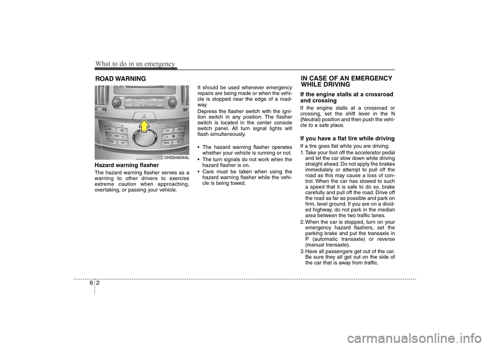 Hyundai Elantra 2009 Owners Manual What to do in an emergency2 6ROAD WARNING Hazard warning flasher The hazard warning flasher serves as a
warning to other drivers to exercise
extreme caution when approaching,
overtaking, or passing y Hyundai Elantra 2009 Owners Manual What to do in an emergency2 6ROAD WARNING Hazard warning flasher The hazard warning flasher serves as a
warning to other drivers to exercise
extreme caution when approaching,
overtaking, or passing y
