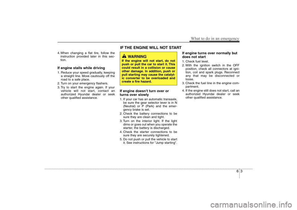 Hyundai Elantra 2009 Owners Manual 63
What to do in an emergency
4. When changing a flat tire, follow the
instruction provided later in this sec-
tion.If engine stalls while driving1. Reduce your speed gradually, keeping
a straight lin Hyundai Elantra 2009 Owners Manual 63
What to do in an emergency
4. When changing a flat tire, follow the
instruction provided later in this sec-
tion.If engine stalls while driving1. Reduce your speed gradually, keeping
a straight lin