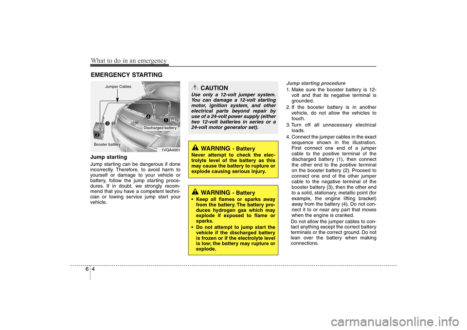 Hyundai Elantra 2009 Owners Manual What to do in an emergency4 6EMERGENCY STARTINGJump starting Jump starting can be dangerous if done
incorrectly. Therefore, to avoid harm to
yourself or damage to your vehicle or
battery, follow the Hyundai Elantra 2009 Owners Manual What to do in an emergency4 6EMERGENCY STARTINGJump starting Jump starting can be dangerous if done
incorrectly. Therefore, to avoid harm to
yourself or damage to your vehicle or
battery, follow the