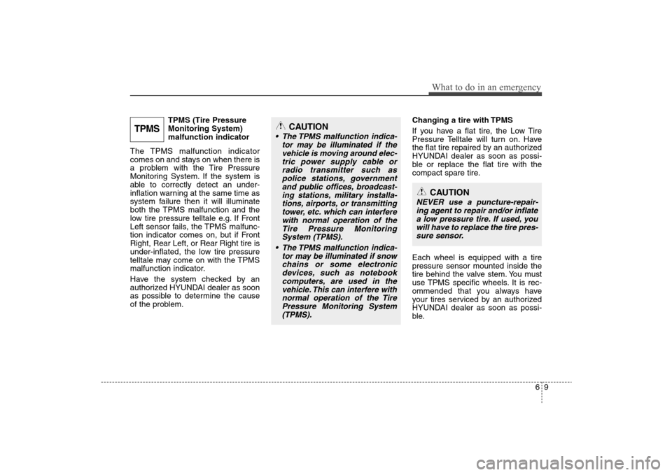 Hyundai Elantra 2009 Owners Manual 69
What to do in an emergency
TPMS (Tire Pressure
Monitoring System)
malfunction indicator
The TPMS malfunction indicator
comes on and stays on when there is
a problem with the Tire Pressure
Monitorin Hyundai Elantra 2009 Owners Manual 69
What to do in an emergency
TPMS (Tire Pressure
Monitoring System)
malfunction indicator
The TPMS malfunction indicator
comes on and stays on when there is
a problem with the Tire Pressure
Monitorin