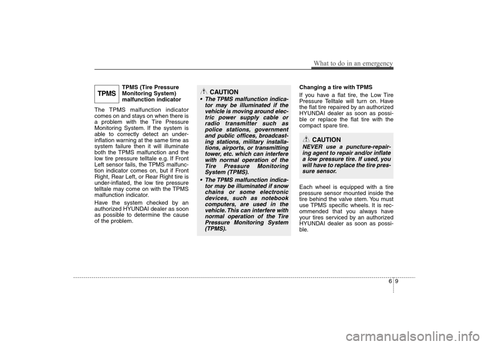Hyundai Elantra 2009  Owners Manual 69
What to do in an emergency
TPMS (Tire Pressure
Monitoring System)
malfunction indicator
The TPMS malfunction indicator
comes on and stays on when there is
a problem with the Tire Pressure
Monitorin