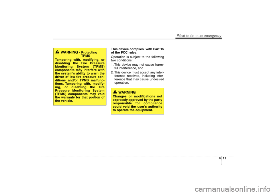 Hyundai Elantra 2009 Owners Manual 611
What to do in an emergency
This device complies with Part 15
of the FCC rules.
Operation is subject to the following
two conditions:
1. This device may not cause harm-
ful interference, and
2. T Hyundai Elantra 2009 Owners Manual 611
What to do in an emergency
This device complies with Part 15
of the FCC rules.
Operation is subject to the following
two conditions:
1. This device may not cause harm-
ful interference, and
2. T